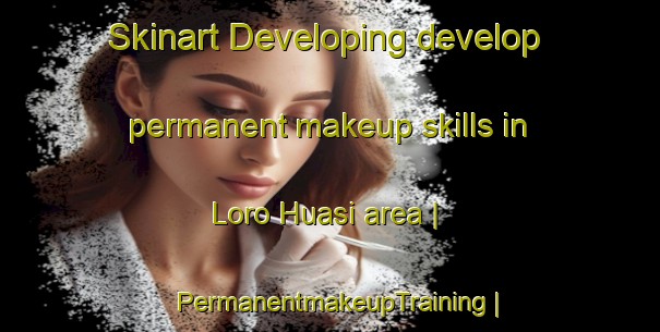 Skinart Developing develop permanent makeup skills in Loro Huasi area | PermanentmakeupTraining | PermanentmakeupClasses | SkinartTraining-Argentina